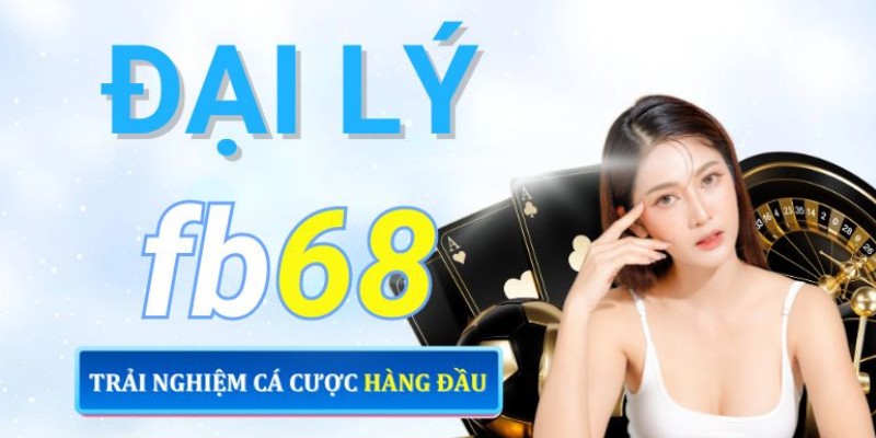 Đại Lý FB68 1 Công việc đại lý FB68 là gì?
