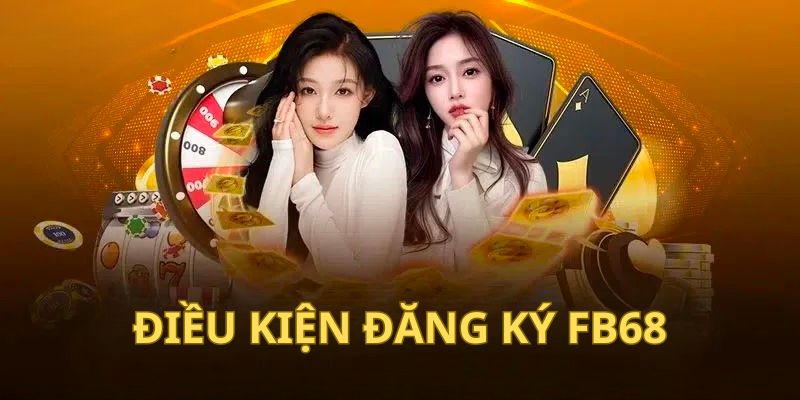 Đăng Ký Fb68 1 Điều kiện trở thành hội viên chính thức của Fb68