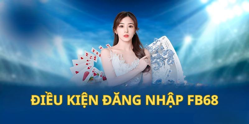 Đăng Nhập Fb68 1 Điều kiện truy cập hệ thống Fb68